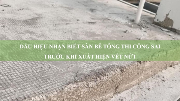 Dấu hiệu nhận biết sàn bê tông thi công sai trước khi xuất hiện vết nứt